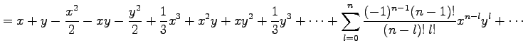 $\displaystyle =x+y-\frac{x^2}{2}-xy-\frac{y^2}{2}+ \frac{1}{3}x^3+x^2y+xy^2+\fr...
...^3+\cdots+ \sum_{l=0}^{n}\frac{(-1)^{n-1}(n-1)!}{(n-l)!\,l!}x^{n-l}y^{l}+\cdots$