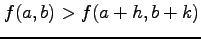 $\displaystyle f(a,b)>f(a+h,b+k)$
