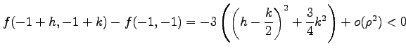 $\displaystyle f(-1+h,-1+k)-f(-1,-1)= -3\left(\left(h-\frac{k}{2}\right)^2+\frac{3}{4}k^2 \right)+o(\rho^2)<0$