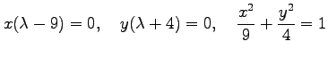 $\displaystyle x(\lambda-9)=0, \quad y(\lambda+4)=0, \quad \frac{x^2}{9}+\frac{y^2}{4}=1$