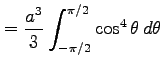 $\displaystyle = \frac{a^3}{3} \int_{-\pi/2}^{\pi/2}\cos^4\theta\,d\theta$
