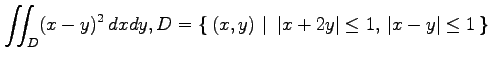 $ \displaystyle{\iint_{D}(x-y)^2\,dxdy,
D=\left\{\left.\,{(x,y)}\,\,\right\vert\,\,{\vert x+2y\vert\leq1,\,\vert x-y\vert\leq 1}\,\right\}}$