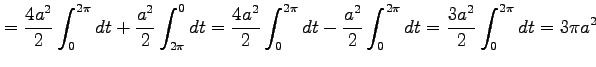 $\displaystyle = \frac{4a^2}{2}\int_{0}^{2\pi}dt + \frac{a^2}{2}\int_{2\pi}^{0}d...
...t - \frac{a^2}{2}\int_{0}^{2\pi}dt = \frac{3a^2}{2}\int_{0}^{2\pi}dt = 3\pi a^2$