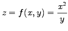 $ \displaystyle{z=f(x,y)=\frac{x^2}{y}}$