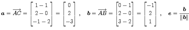 $\displaystyle \vec{a}=\overrightarrow{AC}= \begin{bmatrix}1-1 \\ 2-0 \\ -1-2 \e...
...ix}-1 \\ 2 \\ 1 \end{bmatrix}\,,\quad \vec{e}=\frac{\vec{b}}{\Vert\vec{b}\Vert}$