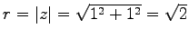 $ r=\vert z\vert=\sqrt{1^{2}+1^{2}}=\sqrt{2}$