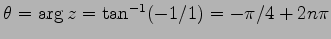 $ \theta=\arg z=\tan^{-1}(-1/1)=-\pi/4+2n\pi$