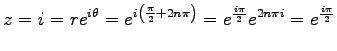 $\displaystyle z=i=re^{i\theta}= e^{i\left(\frac{\pi}{2}+2n\pi\right)}= e^{\frac{i\pi}{2}}e^{2n\pi i}= e^{\frac{i\pi}{2}}$
