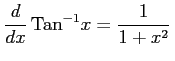 $\displaystyle \frac{d}{dx}\,\mathrm{Tan}^{-1} x=\frac{1}{1+x^2}\,$