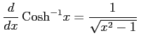 $\displaystyle \frac{d}{dx}\,\mathrm{Cosh}^{-1} x=\frac{1}{\sqrt{x^2-1}}\,$