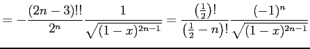 $\displaystyle = -\frac{(2n-3)!!}{2^n} \frac{1}{\sqrt{(1-x)^{2n-1}}}= \frac{\lef...
...{1}{2}\right)!}{\left(\frac{1}{2}-n\right)!} \frac{(-1)^n}{\sqrt{(1-x)^{2n-1}}}$