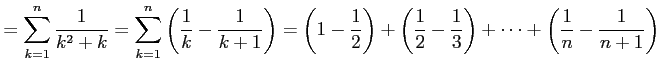 $\displaystyle = \sum_{k=1}^{n}\frac{1}{k^2+k}= \sum_{k=1}^{n}\left(\frac{1}{k}-...
...(\frac{1}{2}-\frac{1}{3}\right)+ \cdots+ \left(\frac{1}{n}-\frac{1}{n+1}\right)$