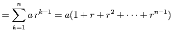 $\displaystyle =\sum_{k=1}^{n}a\,r^{k-1}=a(1+r+r^2+\cdots+r^{n-1})$