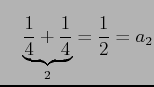 $\displaystyle \quad \underbrace{\frac{1}{4}+\frac{1}{4}}_{2}=\frac{1}{2}=a_2$