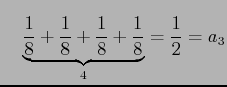 $\displaystyle \quad \underbrace{\frac{1}{8}+\frac{1}{8}+\frac{1}{8}+\frac{1}{8}}_{4}= \frac{1}{2}=a_3$