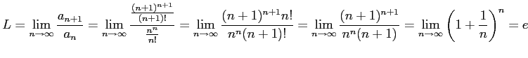 $\displaystyle L= \lim_{n\to\infty}\frac{a_{n+1}}{a_n}= \lim_{n\to\infty}\frac{\...
...\frac{(n+1)^{n+1}}{n^n(n+1)}= \lim_{n\to\infty}\left(1+\frac{1}{n}\right)^{n}=e$