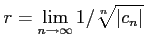 $ \displaystyle{r=\lim_{n\to\infty}1/\sqrt[n]{\vert c_{n}\vert}}$