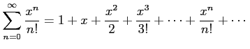 $\displaystyle \sum_{n=0}^{\infty} \frac{x^{n}}{n!}=1+x+\frac{x^2}{2}+\frac{x^3}{3!}+ \cdots+\frac{x^n}{n!}+\cdots$