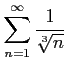 $ \displaystyle{\sum_{n=1}^{\infty}\frac{1}{\sqrt[3]{n}}}$