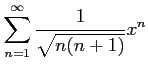 $ \displaystyle{\sum_{n=1}^{\infty}\frac{1}{\sqrt{n(n+1)}}x^n}$