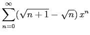 $ \displaystyle{\sum_{n=0}^{\infty}(\sqrt{n+1}-\sqrt{n})\,x^n}$