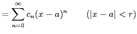 $\displaystyle =\sum_{n=0}^{\infty}c_{n}(x-a)^n \qquad (\vert x-a\vert<r)$