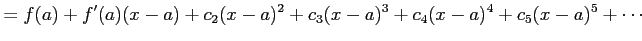 $\displaystyle =f(a)+ f'(a)(x-a)+c_{2}(x-a)^2+c_{3}(x-a)^3+ c_{4}(x-a)^4+c_{5}(x-a)^5+\cdots$