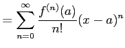 $\displaystyle = \sum_{n=0}^{\infty}\frac{f^{(n)}(a)}{n!}(x-a)^{n}$