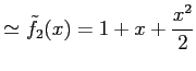 $\displaystyle \simeq \tilde{f}_{2}(x)=1+x+\frac{x^2}{2}$