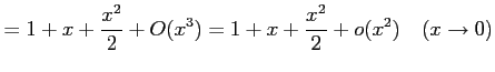 $\displaystyle =1+x+\frac{x^2}{2}+O(x^3)= 1+x+\frac{x^2}{2}+o(x^2) \quad(x\to0)$