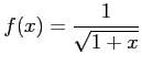 $ \displaystyle{f(x)=\frac{1}{\sqrt{1+x}}}$