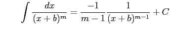 $\displaystyle \qquad \int\frac{dx}{(x+b)^{m}}= \frac{-1}{m-1}\frac{1}{(x+b)^{m-1}}+C$