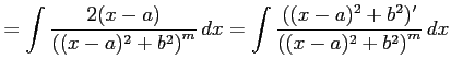 $\displaystyle = \int\frac{2(x-a)}{\left((x-a)^2+b^2\right)^m}\,dx= \int \frac{((x-a)^2+b^2)'} {\left((x-a)^2+b^2\right)^m}\,dx$