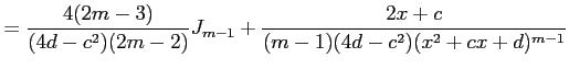 $\displaystyle = \frac{4(2m-3)}{(4d-c^2)(2m-2)}J_{m-1}+ \frac{2x+c}{(m-1)(4d-c^2)(x^2+cx+d)^{m-1}}$