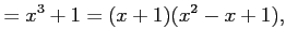 $\displaystyle =x^3+1=(x+1)(x^2-x+1),$