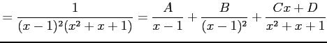 $\displaystyle = \frac{1}{(x-1)^2(x^2+x+1)}= \frac{A}{x-1}+\frac{B}{(x-1)^2}+ \frac{Cx+D}{x^2+x+1}$