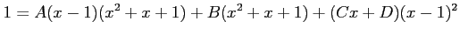 $\displaystyle 1=A(x-1)(x^2+x+1)+ B(x^2+x+1)+ (Cx+D)(x-1)^2$