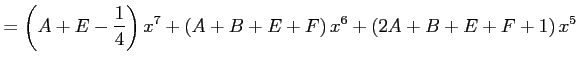 $\displaystyle = \left(A+E-\frac{1}{4}\right)x^7+ \left(A+B+E+F\right)x^6+ \left(2A+B+E+F+1\right)x^5$
