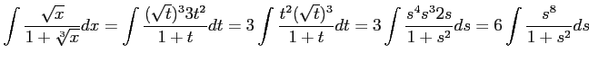 $\displaystyle \int\frac{\sqrt{x}}{1+\sqrt[3]{x}}dx= \int\frac{(\sqrt{t})^33t^2}...
...^2(\sqrt{t})^3}{1+t}dt= 3\int\frac{s^4s^32s}{1+s^2}ds= 6\int\frac{s^8}{1+s^2}ds$