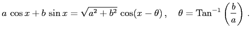 $\displaystyle a\,\cos x+b\,\sin x=\sqrt{a^2+b^2}\,\cos(x-\theta)\,,\quad \theta=\mathrm{Tan}^{-1}\left(\frac{b}{a}\right)\,.$