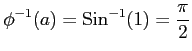 $ \displaystyle{\phi^{-1}(a)=\mathrm{Sin}^{-1}(1)=\frac{\pi}{2}}$