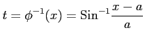 $ \displaystyle{t=\phi^{-1}(x)=\mathrm{Sin}^{-1}\frac{x-a}{a}}$