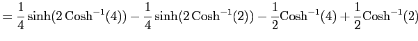 $\displaystyle = \frac{1}{4}\sinh(2\,\mathrm{Cosh}^{-1}(4))- \frac{1}{4}\sinh(2\...
...h}^{-1}(2))- \frac{1}{2}\mathrm{Cosh}^{-1}(4)+ \frac{1}{2}\mathrm{Cosh}^{-1}(2)$