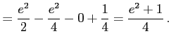 $\displaystyle = \frac{e^2}{2}- \frac{e^2}{4}-0+ \frac{1}{4}= \frac{e^2+1}{4}\,.$