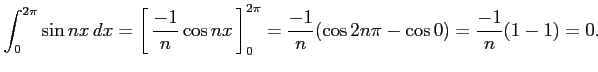 $\displaystyle \int_{0}^{2\pi}\sin nx\,dx= \left[\vrule height1.5em width0em dep...
... nx}\,\right]_{0}^{2\pi}= \frac{-1}{n}(\cos 2n\pi-\cos 0)= \frac{-1}{n}(1-1)=0.$