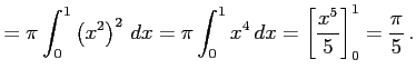 $\displaystyle = \pi\int_{0}^{1}\left(x^2\right)^2\,dx= \pi\int_{0}^{1}x^4\,dx= \left[\frac{x^5}{5}\right]_{0}^{1}= \frac{\pi}{5}\,.$