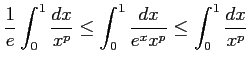 $\displaystyle \frac{1}{e} \int_{0}^{1} \frac{dx}{x^{p}}\leq \int_{0}^{1} \frac{dx}{e^{x}x^{p}}\leq \int_{0}^{1} \frac{dx}{x^{p}}$