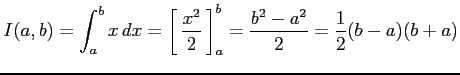 $\displaystyle I(a,b)= \int_{a}^{b}x\,dx= \left[\vrule height1.5em width0em dept...
...em\,{\frac{x^2}{2}}\,\right]_{a}^{b}= \frac{b^2-a^2}{2} = \frac{1}{2}(b-a)(b+a)$