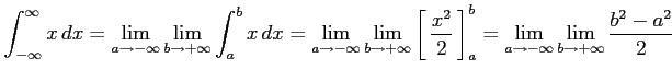 $\displaystyle \int_{-\infty}^{\infty}x\,dx= \lim_{a\to-\infty}\lim_{b\to+\infty...
...2}{2}}\,\right]_{a}^{b}= \lim_{a\to-\infty}\lim_{b\to+\infty} \frac{b^2-a^2}{2}$