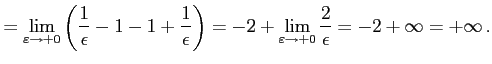 $\displaystyle = \lim_{\varepsilon\to+0} \left( \frac{1}{\epsilon}-1-1+\frac{1}{...
...n} \right)= -2+ \lim_{\varepsilon\to+0}\frac{2}{\epsilon}= -2+\infty=+\infty\,.$